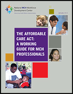 The Affordable Care Act: A Working Guide for MCH Professionals. 